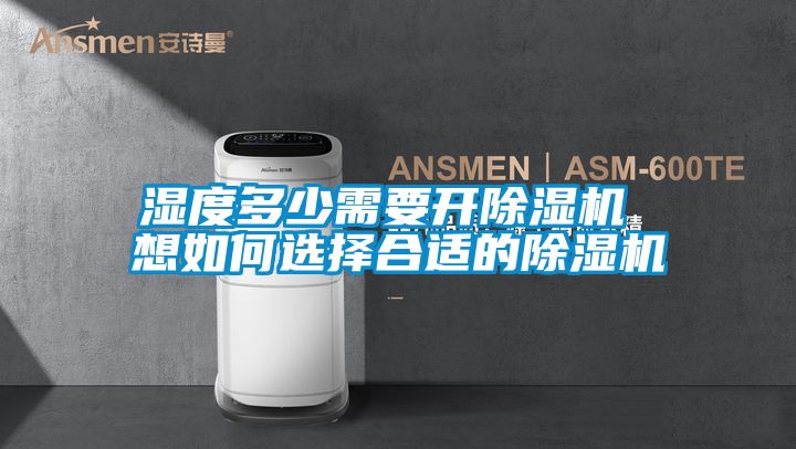 濕度多少需要開除濕機 想如何選擇合適的除濕機