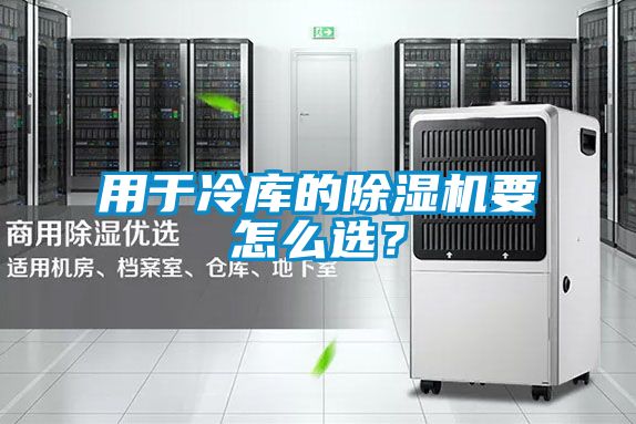 用于冷庫的除濕機要怎么選？