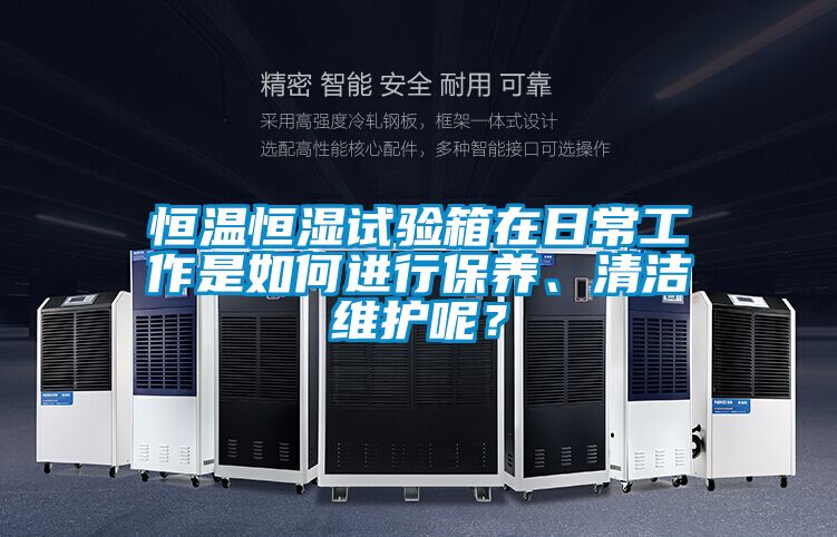 恒溫恒濕試驗箱在日常工作是如何進行保養、清潔維護呢？