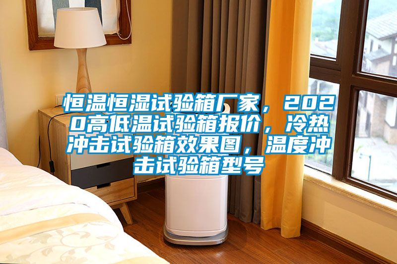 恒溫恒濕試驗(yàn)箱廠家,2020高低溫試驗(yàn)箱報(bào)價(jià),冷熱沖擊試驗(yàn)箱效果圖,溫度沖擊試驗(yàn)箱型號