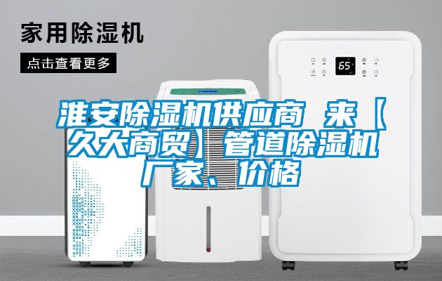 淮安除濕機供應商 來【久大商貿】管道除濕機廠家、價格