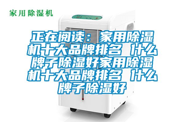 正在閱讀:家用除濕機十大品牌排名 什么牌子除濕好家用除濕機十大品牌排名 什么牌子除濕好