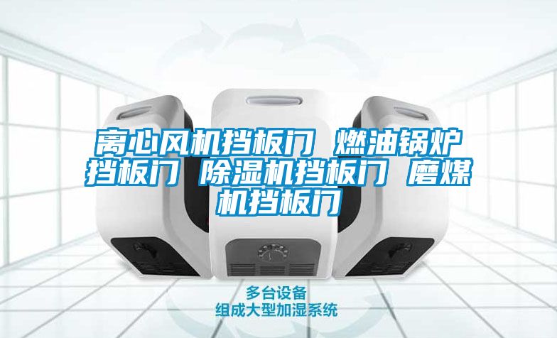 離心風機擋板門 燃油鍋爐擋板門 除濕機擋板門 磨煤機擋板門