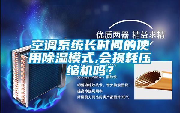 空調(diào)系統(tǒng)長時間的使用除濕模式,會損耗壓縮機嗎？