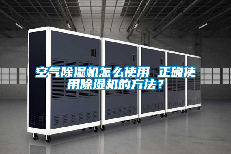空氣除濕機(jī)怎么使用 正確使用除濕機(jī)的方法？