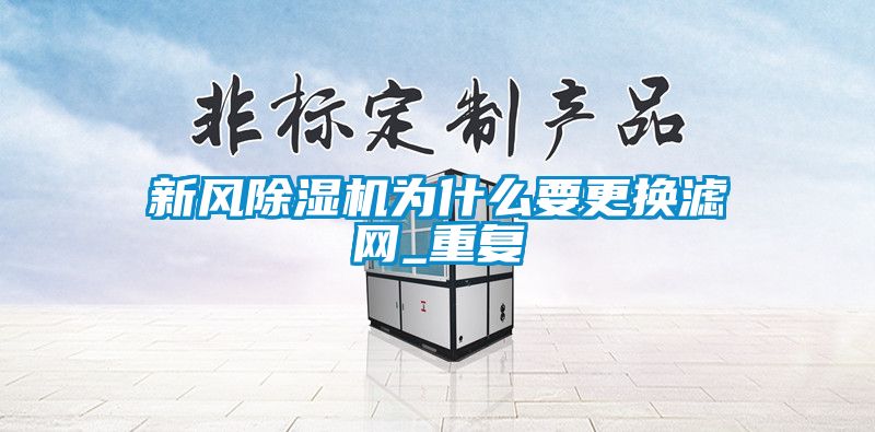 新風(fēng)除濕機(jī)為什么要更換濾網(wǎng)_重復(fù)