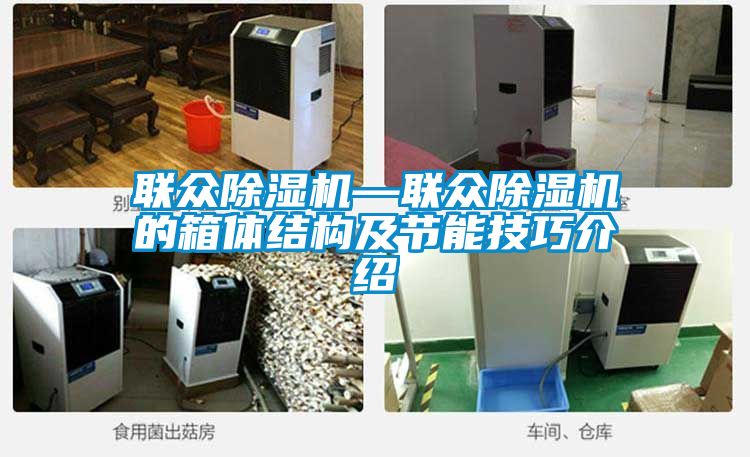 聯眾除濕機—聯眾除濕機的箱體結構及節能技巧介紹