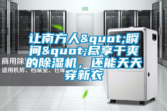 讓南方人"瞬間"盡享干爽的除濕機，還能天天穿新衣