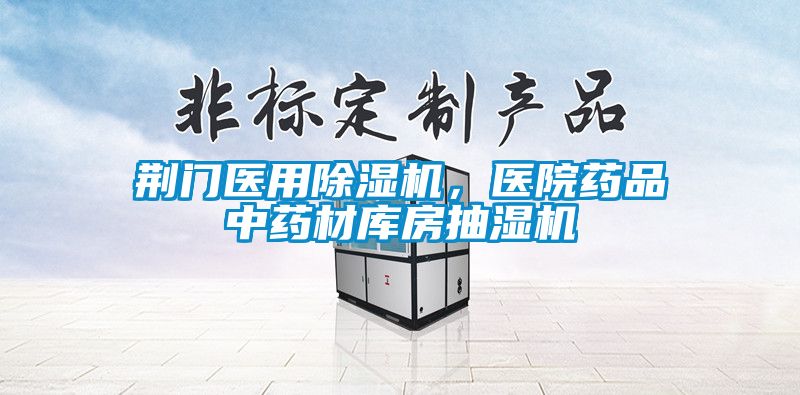 荊門醫用除濕機，醫院藥品中藥材庫房抽濕機