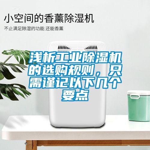 淺析工業(yè)除濕機的選購規(guī)則，只需謹記以下幾個要點