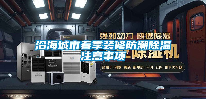 沿海城市春季裝修防潮除濕注意事項