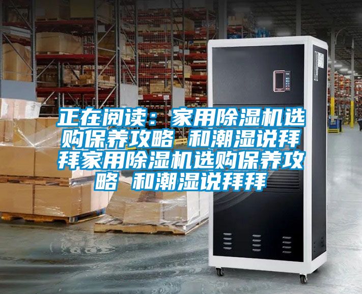 正在閱讀:家用除濕機選購保養攻略 和潮濕說拜拜家用除濕機選購保養攻略 和潮濕說拜拜