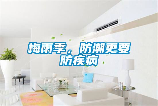 梅雨季，防潮更要防疾病
