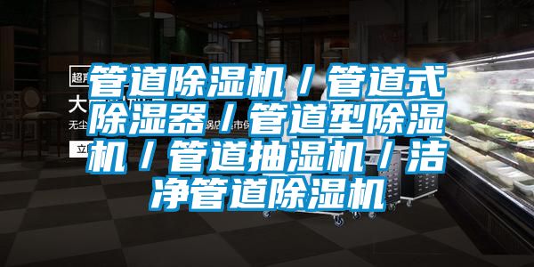 管道除濕機／管道式除濕器／管道型除濕機／管道抽濕機／潔凈管道除濕機