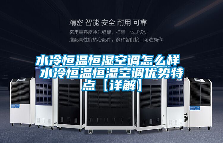 水冷恒溫恒濕空調(diào)怎么樣 水冷恒溫恒濕空調(diào)優(yōu)勢(shì)特點(diǎn)【詳解】
