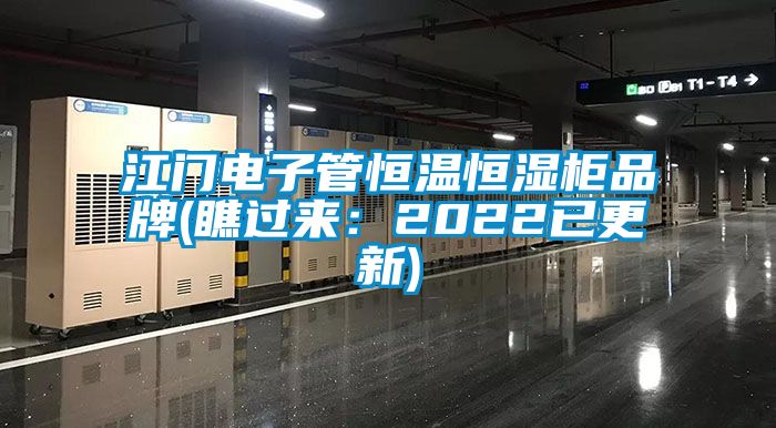 江門(mén)電子管恒溫恒濕柜品牌(瞧過(guò)來(lái)：2022已更新)
