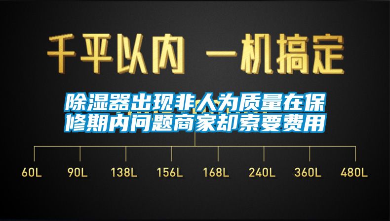 除濕器出現非人為質量在保修期內問題商家卻索要費用