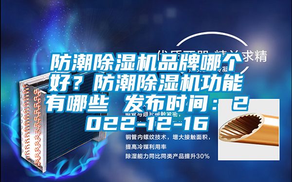 防潮除濕機品牌哪個好？防潮除濕機功能有哪些 發布時間：2022-12-16