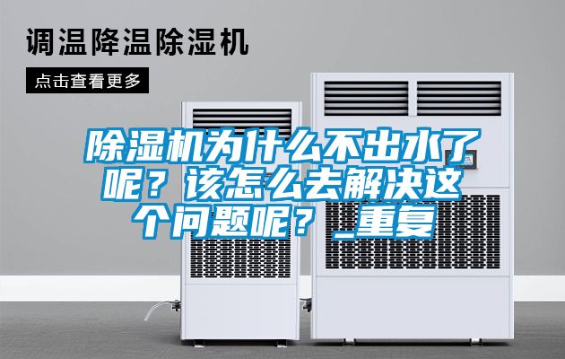 除濕機為什么不出水了呢？該怎么去解決這個問題呢？_重復