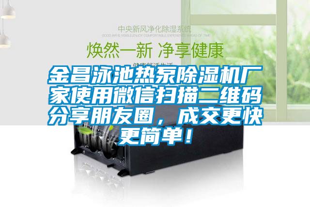 金昌泳池熱泵除濕機廠家使用微信掃描二維碼分享朋友圈，成交更快更簡單！