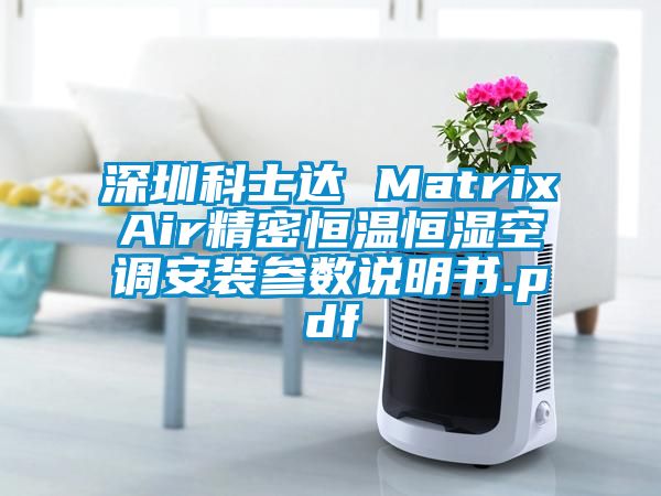 深圳科士達 MatrixAir精密恒溫恒濕空調安裝參數說明書.pdf