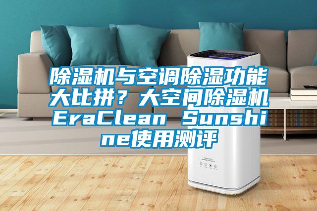 除濕機與空調除濕功能大比拼？大空間除濕機EraClean Sunshine使用測評