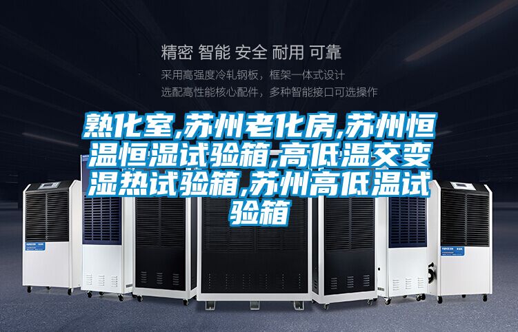 熟化室,蘇州老化房,蘇州恒溫恒濕試驗箱,高低溫交變濕熱試驗箱,蘇州高低溫試驗箱