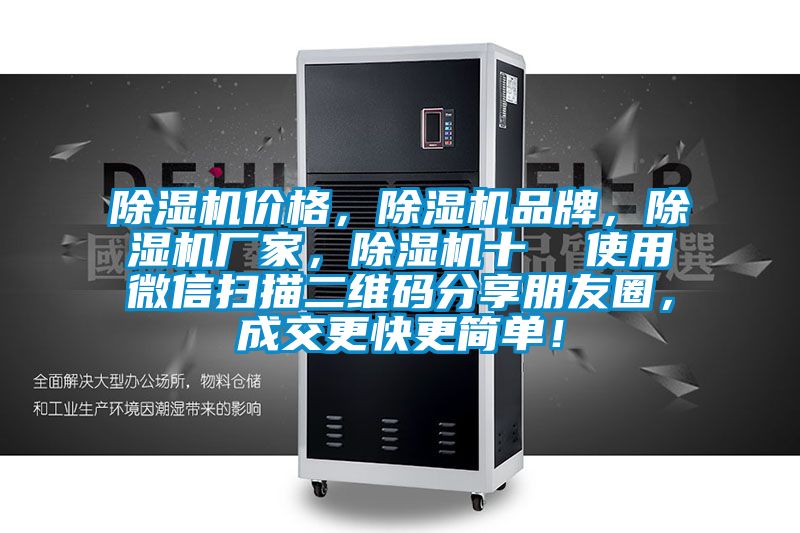 除濕機價格,除濕機品牌,除濕機廠家,除濕機十 使用微信掃描二維碼分享朋友圈,成交更快更簡單!