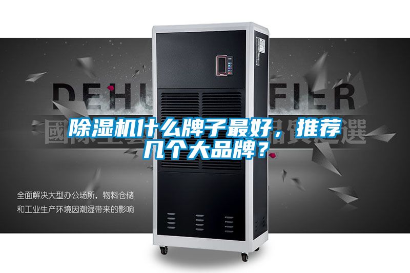 除濕機(jī)什么牌子最好，推薦幾個大品牌？