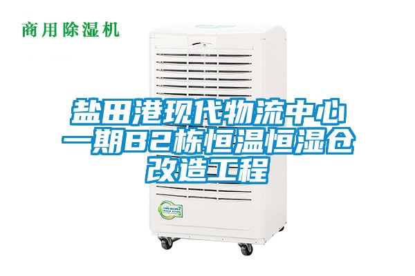 鹽田港現(xiàn)代物流中心一期B2棟恒溫恒濕倉改造工程