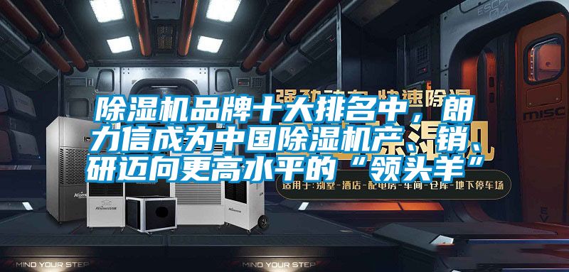 除濕機品牌十大排名中，朗力信成為中國除濕機產、銷、研邁向更高水平的“領頭羊”