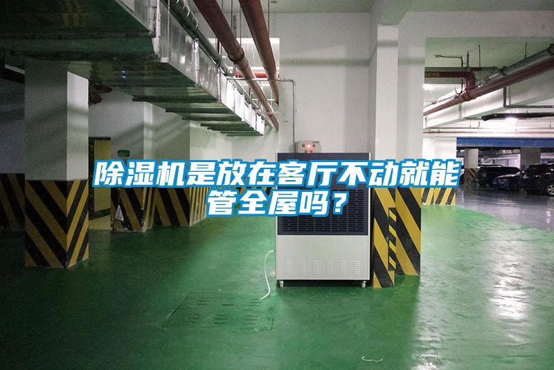 除濕機是放在客廳不動就能管全屋嗎？