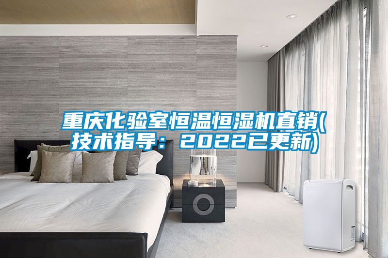 重慶化驗室恒溫恒濕機直銷(技術指導：2022已更新)