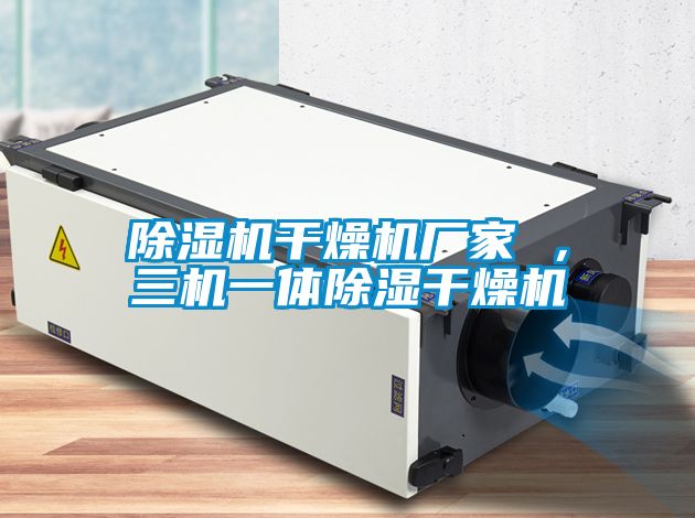 除濕機干燥機廠家 ，三機一體除濕干燥機