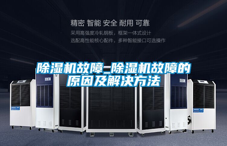 除濕機(jī)故障_除濕機(jī)故障的原因及解決方法