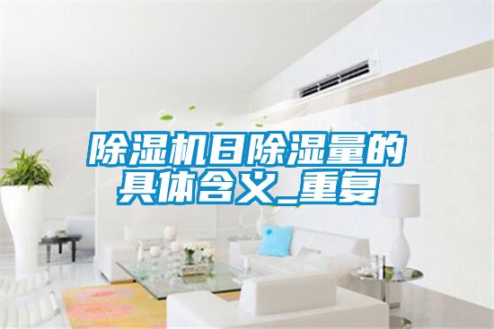 除濕機日除濕量的具體含義_重復