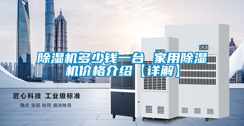 除濕機多少錢一臺 家用除濕機價格介紹【詳解】