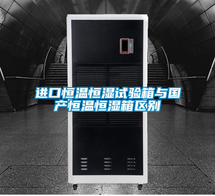 進口恒溫恒濕試驗箱與國產恒溫恒濕箱區別