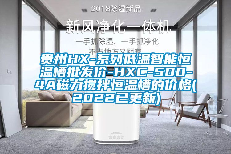 貴州HX-系列低溫智能恒溫槽批發價-HXC-500-4A磁力攪拌恒溫槽的價格(2022已更新)