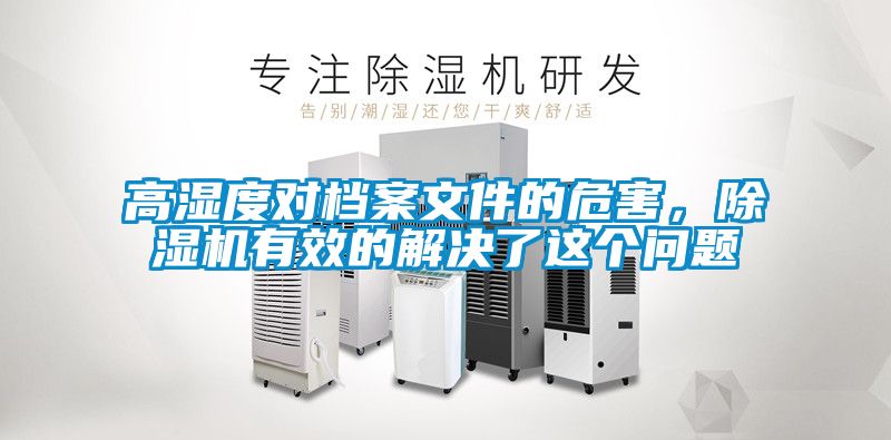 高濕度對檔案文件的危害,除濕機有效的解決了這個問題