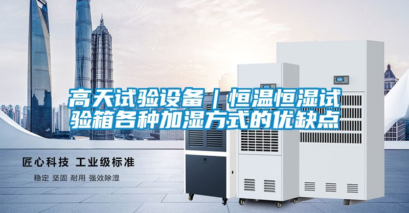 高天試驗設備｜恒溫恒濕試驗箱各種加濕方式的優缺點