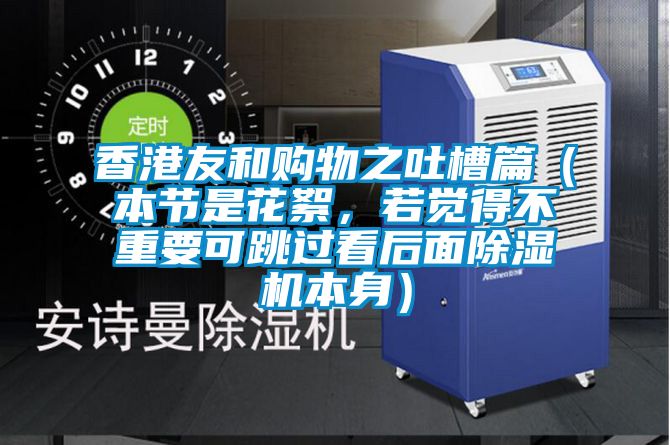 香港友和購物之吐槽篇（本節是花絮，若覺得不重要可跳過看后面除濕機本身）