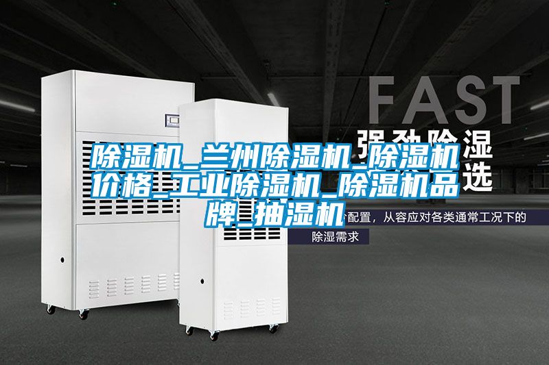 除濕機_蘭州除濕機_除濕機價格_工業除濕機_除濕機品牌_抽濕機