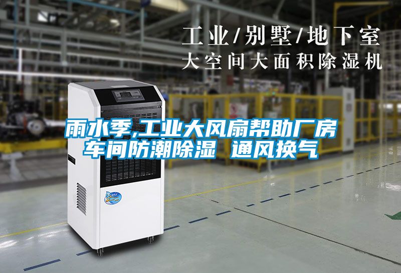雨水季,工業大風扇幫助廠房車間防潮除濕 通風換氣