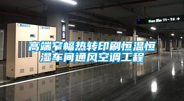 高端窄幅熱轉印刷恒溫恒濕車間通風空調工程