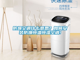 知識百科防爆空調什么意思？如何安裝防爆恒溫恒濕空調!