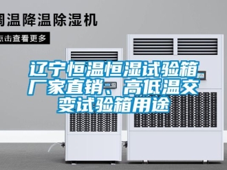 知識百科遼寧恒溫恒濕試驗箱廠家直銷、高低溫交變試驗箱用途