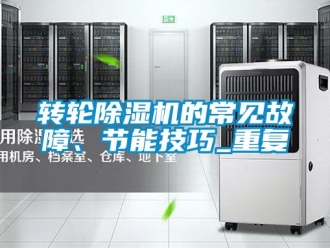 常見問題轉(zhuǎn)輪除濕機(jī)的常見故障、節(jié)能技巧_重復(fù)