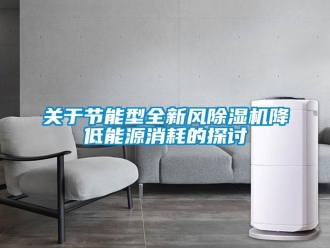 行業(yè)新聞關(guān)于節(jié)能型全新風(fēng)除濕機降低能源消耗的探討