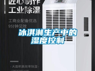 常見問題冰淇淋生產(chǎn)中的濕度控制